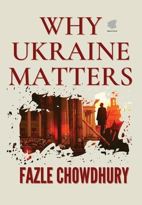 Why Ukraine Matters by Chowdhury, Fazle