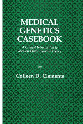 Medical Genetics Casebook: A Clinical Introduction to Medical Ethics Systems Theory by Clements, Colleen D.