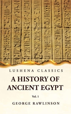 History of Ancient Egypt Vol 1 by George Rawlinson, M. a.