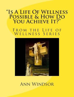 "Is A Life Of Wellness Possible & How Do You Achieve it? by Windsor, Ann