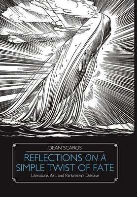 Reflections on a Simple Twist of Fate: Literature, Art, and Parkinson's Disease by Scaros, Dean