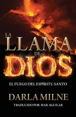 La Llama De Dios: El Fuego del Espĺritu Santo by Milne, Darla