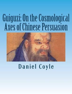 Guiguzi: On the Cosmological Axes of Chinese Persuasion: [Paperback Dissertation Reprint] by Coyle, Daniel