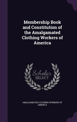 Membership Book and Constitution of the Amalgamated Clothing Workers of America by Amalgamated Clothing Workers of America