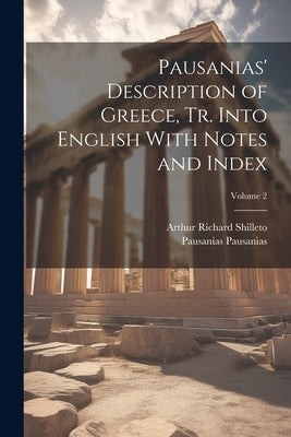 Pausanias' Description of Greece, tr. Into English With Notes and Index; Volume 2 by Shilleto, Arthur Richard