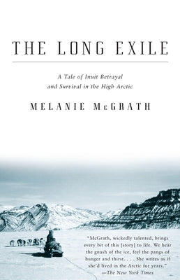 The Long Exile: The Long Exile: A Tale of Inuit Betrayal and Survival in the High Arctic by McGrath, Melanie
