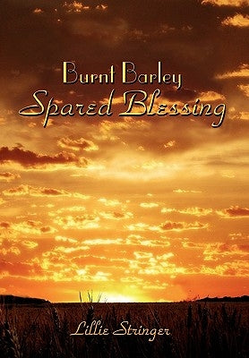 Burnt Barley. . .Spared Blessing by Stringer, Lillie