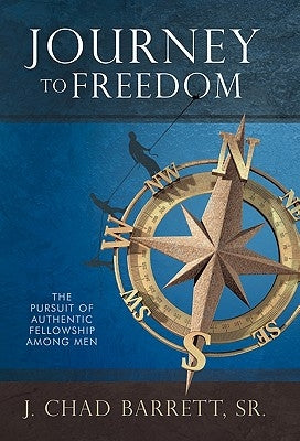 Journey to Freedom: The Pursuit of Authentic Fellowship Among Men by Barrett, J. Chad, Sr.