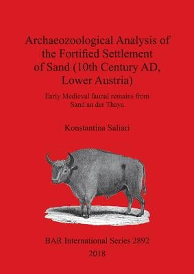 Archaeozoological Analysis of the Fortified Settlement of Sand (10th Century AD, Lower Austria): Early Medieval faunal remains from Sand an der Thaya by Saliari, Konstantina