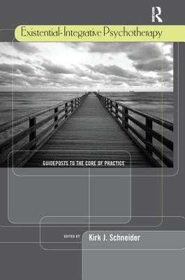 Existential-Integrative Psychotherapy: Guideposts to the Core of Practice by Schneider, Kirk J.