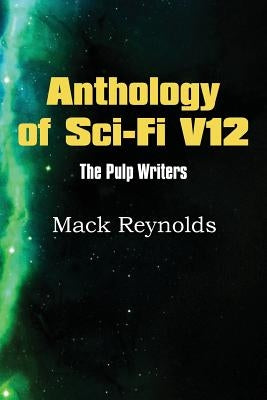 Anthology of Sci-Fi V12, the Pulp Writers - Mack Renolds by Reynolds, Mack