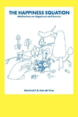 The Happiness Equation: Meditations on Happiness and Success by Kets De Vries, Manfred F.