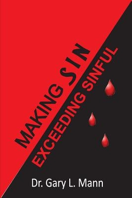 Making Sin Exceeding sinful by Mann, Gary L.