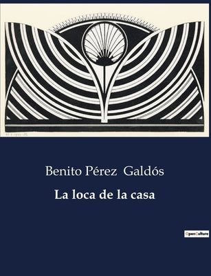 La loca de la casa by Gald&#195;&#179;s, Benito P&#195;&#169;rez