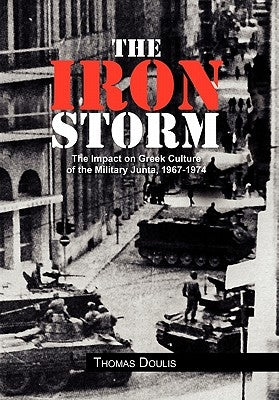 The Iron Storm: The Impact on Greek Culture of the Military Junta, 1967-1974 by Doulis, Thomas