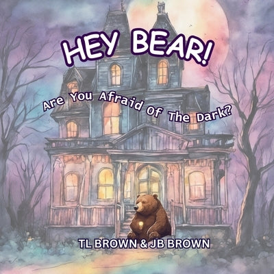 Hey Bear! Are You Afraid of The Dark?: Are You Afraid of The Dark? by Brown, Tl