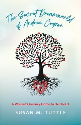 The Secret Dreamworld of Andrea Cooper: A Woman's Journey Home to Her Heart by Tuttle, M.