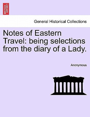 Notes of Eastern Travel: Being Selections from the Diary of a Lady. by Anonymous