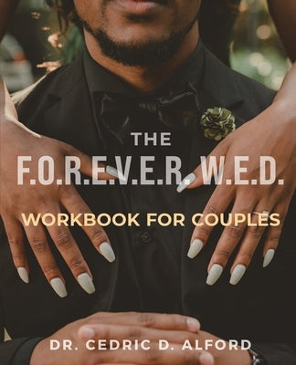 The F.O.R.E.V.E.R. W.E.D. Workbook for Couples: Building Blocks for a Lasting Love Story by Alford, Cedric D.
