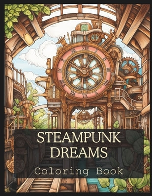 Steampunk Dreams: A coloring book for all ages: Relax, unwind, and color a whimsical steam punk world. by Deed, Archetypus