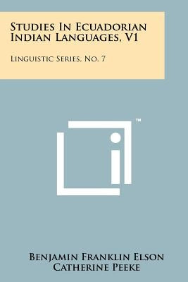 Studies In Ecuadorian Indian Languages, V1: Linguistic Series, No. 7 by Elson, Benjamin Franklin