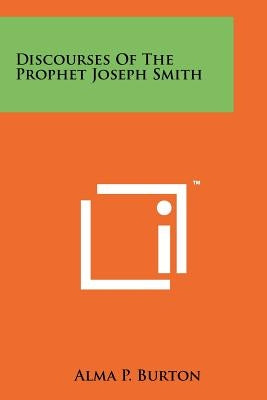 Discourses Of The Prophet Joseph Smith by Burton, Alma P.