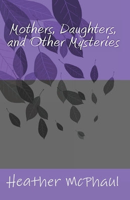 Mothers, Daughters, and Other Mysteries by McPhaul, Heather
