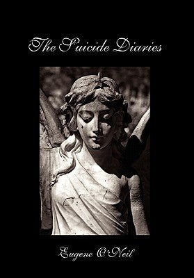 The Suicide Diaries by Eugene O'Neil, O'Neil