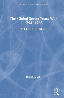The Global Seven Years War 1754-1763: Britain and France in a Great Power Contest by Baugh, Daniel