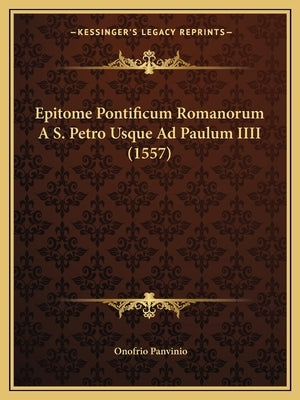 Epitome Pontificum Romanorum A S. Petro Usque Ad Paulum IIII (1557) by Panvinio, Onofrio
