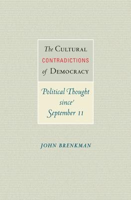 The Cultural Contradictions of Democracy: Political Thought Since September 11 by Brenkman, John
