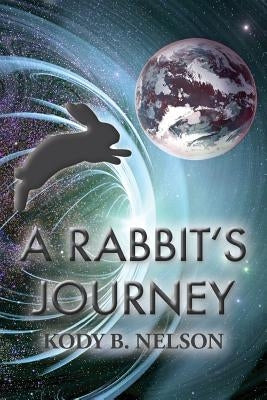 A Rabbit's Journey by Nelson, Kody B.