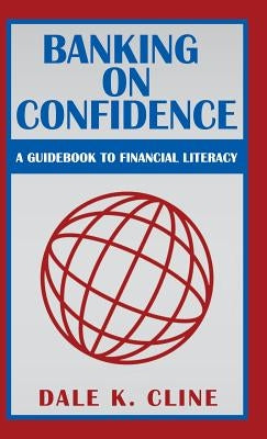 Banking on Confidence: A Guidebook to Financial Literacy by Cline, Dale K.
