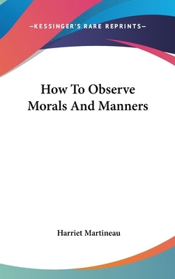 How To Observe Morals And Manners by Martineau, Harriet