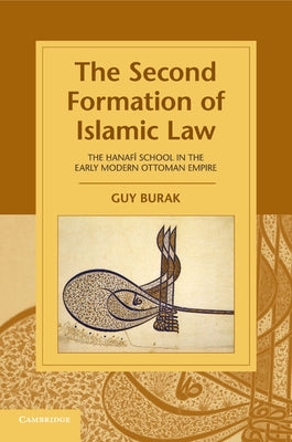 The Second Formation of Islamic Law by Burak, Guy