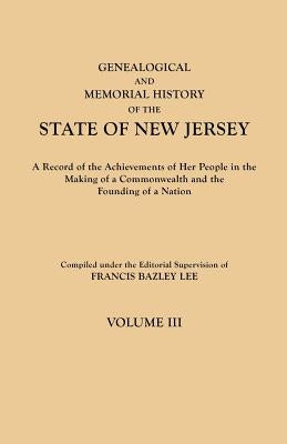 Genealogical and Memorial History of the State of New Jersey. in Four Volumes. Volume III by Lee, Francis Bazley