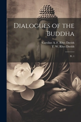 Dialogues of the Buddha: Pt. 1 by Davids, T. W. Rhys 1843-1922