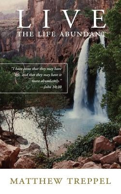 Live the Life Abundant by Treppel, Matt