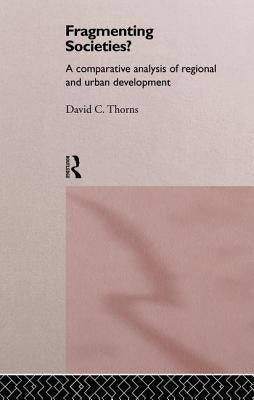 Fragmenting Societies?: A Comparative Analysis of Regional and Urban Development by Thorns, David C.