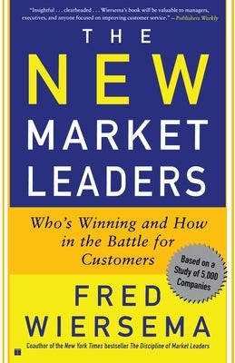 The New Market Leaders: Who's Winning and How in the Battle for Customers by Wiersema, Fred