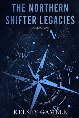 The Northern Shifter Legacies: Collection by Gamble, Kelsey
