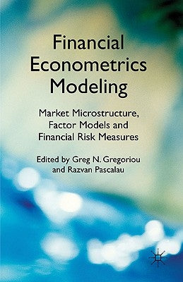 Financial Econometrics Modeling: Market Microstructure, Factor Models and Financial Risk Measures by Gregoriou, G.