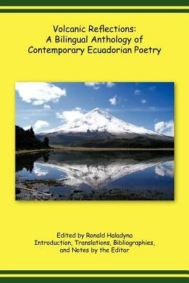 Volcanic Reflections: A Bilingual Anthology of Contemporary Ecuadorian Poetry by Haladyna, Ronald