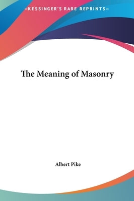 The Meaning of Masonry by Pike, Albert