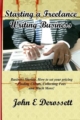 Starting a Freelance Writing Business by Derossett, John E.