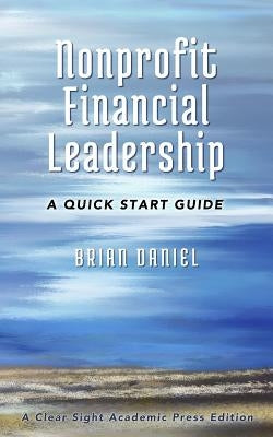 Nonprofit Financial Leadership: A Quick Start Guide by Daniel, Brian
