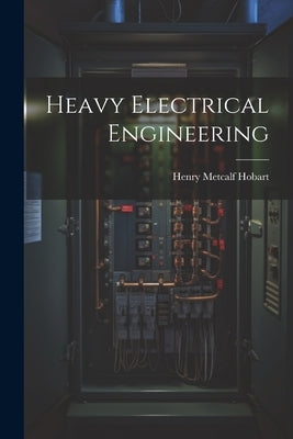 Heavy Electrical Engineering by Hobart, Henry Metcalf