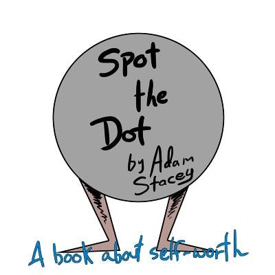 Spot the Dot: A book on Self-Worth. by Stacey, Adam R.