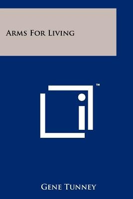 Arms For Living by Tunney, Gene