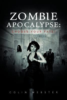 Zombie Apocalypse: Choose Your Fate! by Webster, Colin